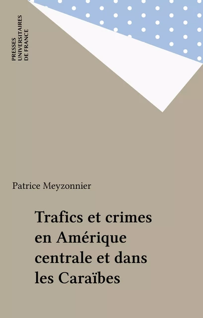 Trafics et crimes en Amérique centrale et dans les Caraïbes - Patrice Meyzonnier - Presses universitaires de France (réédition numérique FeniXX)