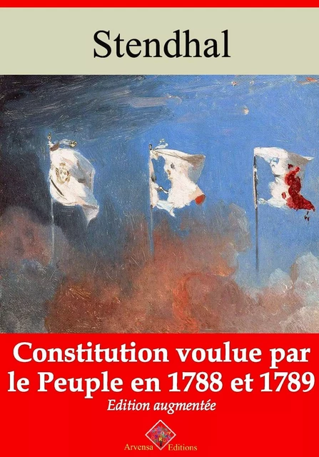 Constitution voulue par le peuple en 1788 et 89 – suivi d'annexes -  Stendhal - Arvensa Editions