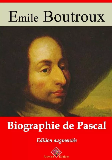 Biographie de Pascal – suivi d'annexes - Emile Boutroux - Arvensa Editions