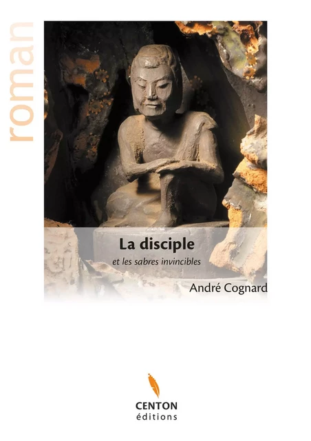 La disciple et les sabres invincibles - André Cognard - Centon éditions