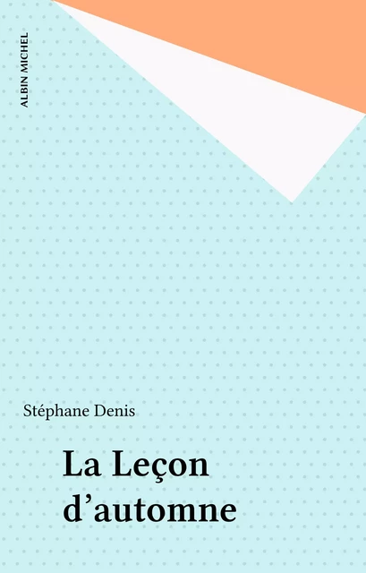 La Leçon d'automne - Stéphane Denis - Albin Michel (réédition numérique FeniXX)