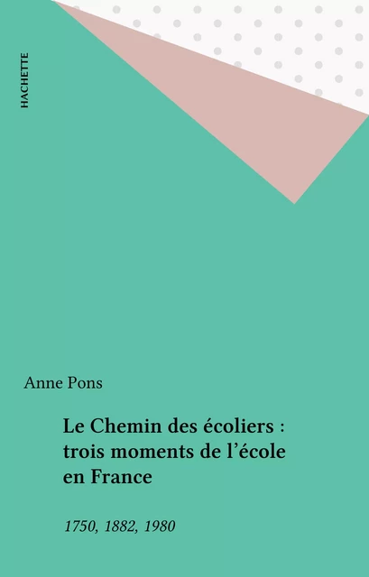 Le Chemin des écoliers : trois moments de l'école en France - Anne Pons - Hachette (réédition numérique FeniXX)