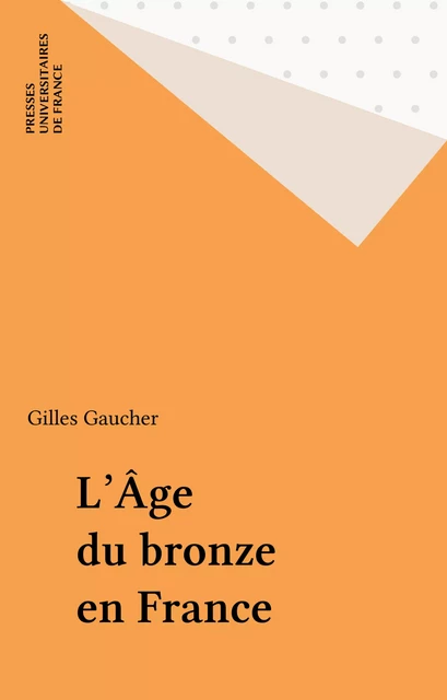 L'Âge du bronze en France - Gilles Gaucher - Presses universitaires de France (réédition numérique FeniXX)