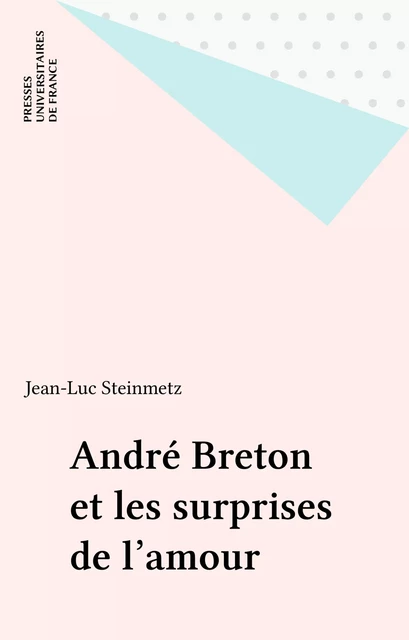 André Breton et les surprises de l'amour - Jean-Luc Steinmetz - Presses universitaires de France (réédition numérique FeniXX)