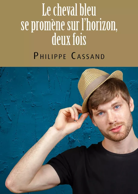 Le cheval bleu se promène sur l’horizon, deux fois - Philippe Cassand - Éditions Textes Gais