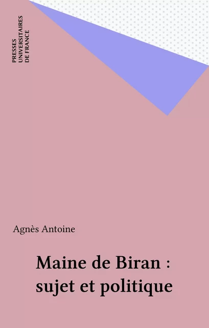 Maine de Biran : sujet et politique - Agnès Antoine - Presses universitaires de France (réédition numérique FeniXX)