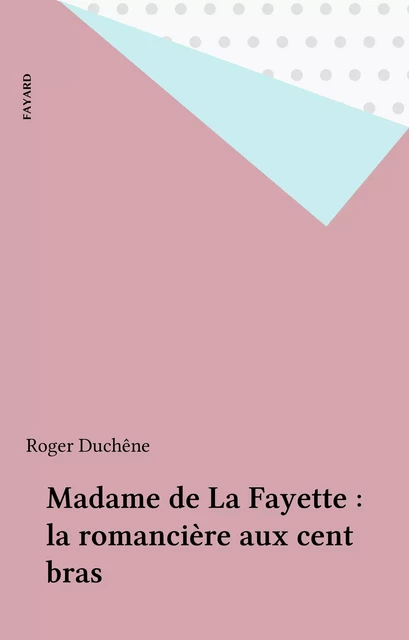 Madame de La Fayette : la romancière aux cent bras - Roger Duchêne - Fayard (réédition numérique FeniXX)