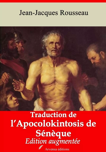 Traduction de l’Apocolokintosis de Sénèque – suivi d'annexes - Jean-Jacques Rousseau - Arvensa Editions