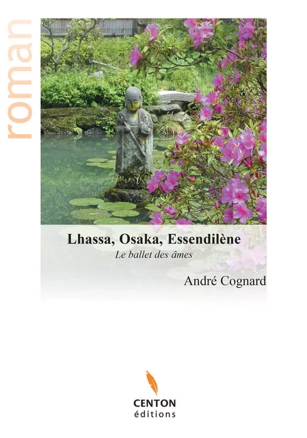 Lhassa, Osaka, Essendilène - André Cognard - Centon éditions