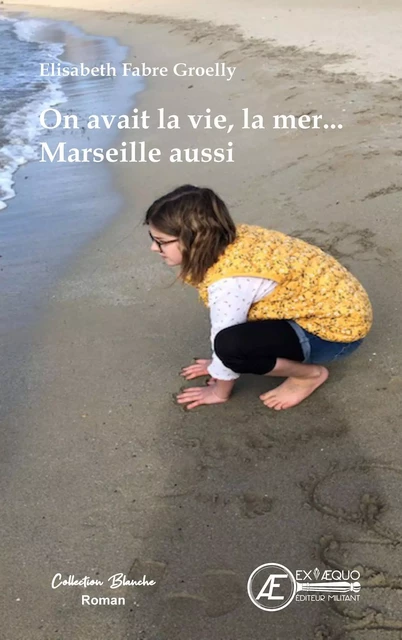 On avait la vie, la mer... Marseille aussi - Elisabeth Gorelly - Ex Aequo