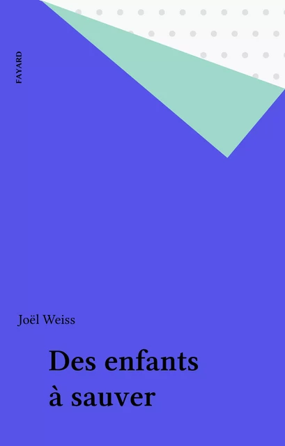 Des enfants à sauver - Joël Weiss - Fayard (réédition numérique FeniXX)