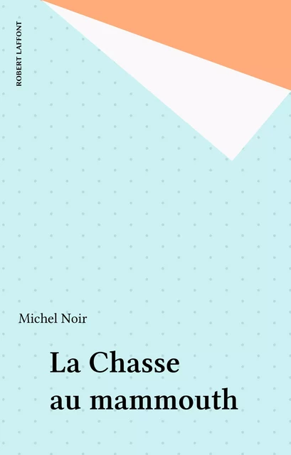 La Chasse au mammouth - Michel Noir - Robert Laffont (réédition numérique FeniXX)