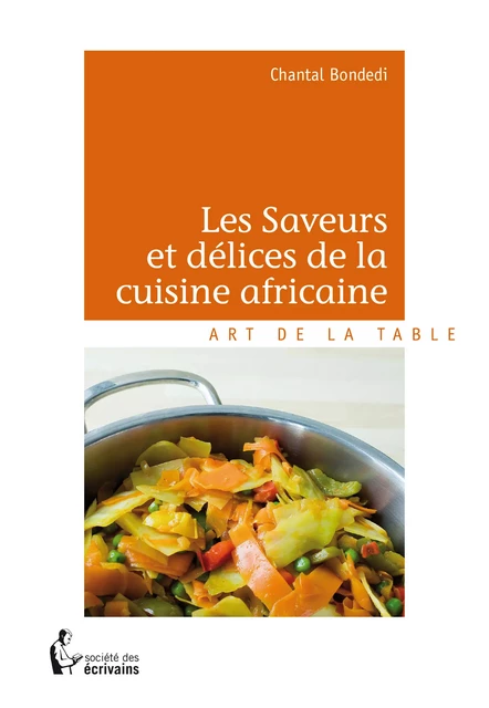 Les Saveurs et délices de la cuisine africaine - Chantal Bondedi - Société des écrivains