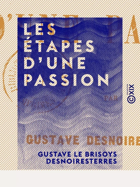 Les Étapes d'une passion - Gustave le Brisoys Desnoiresterres - Collection XIX