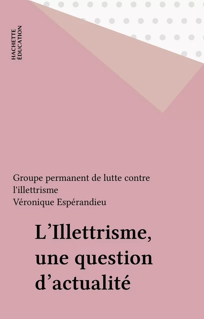 L'Illettrisme, une question d'actualité -  France. Groupe permanent de lutte contre l'illettrisme - Hachette Éducation (réédition numérique FeniXX)