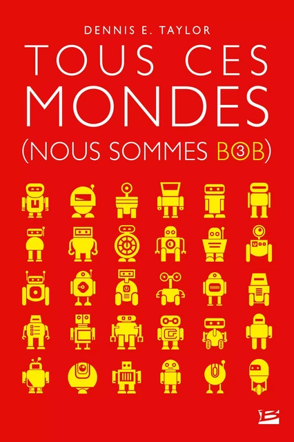 Nous sommes Bob, T3 : Tous ces mondes - Dennis E. Taylor - Bragelonne