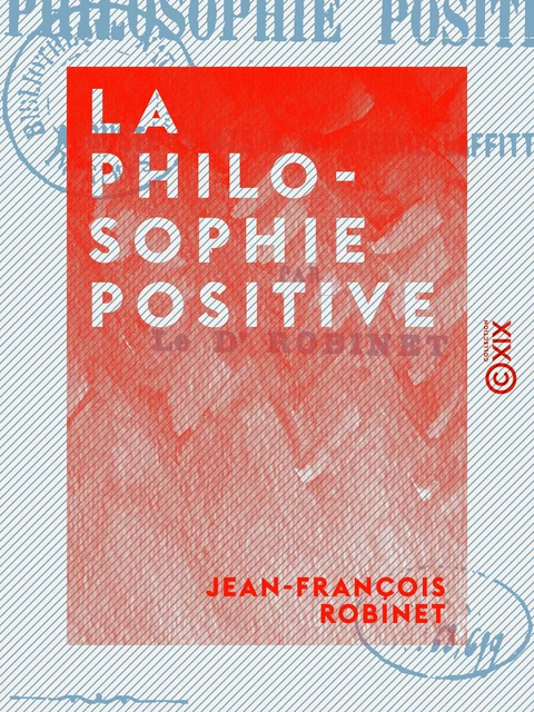 La Philosophie positive - Jean-François Robinet - Collection XIX