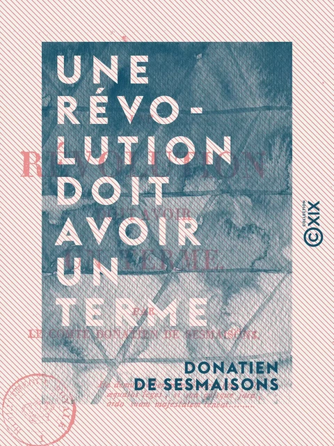 Une révolution doit avoir un terme - Donatien de Sesmaisons - Collection XIX