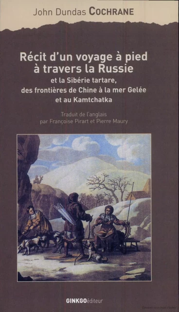 Récit d'un voyage à pied à travers la Russie et la Sibérie tartare - John Dundas Cochrane - Ginkgo éditeur