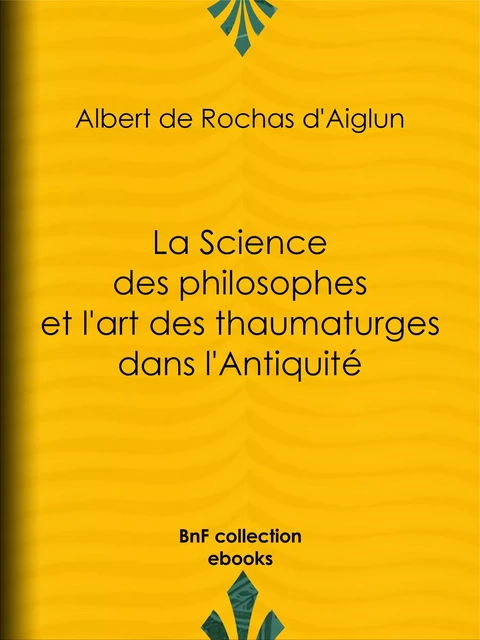 La Science des philosophes et l'art des thaumaturges dans l'Antiquité - Albert de Rochas d'Aiglun - BnF collection ebooks