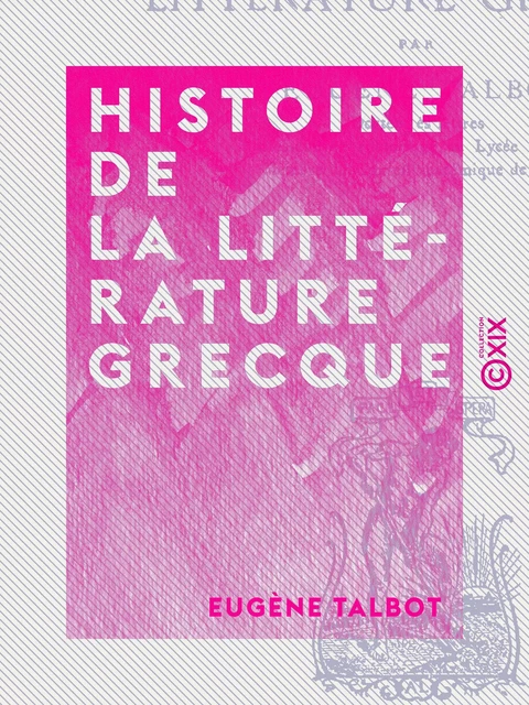 Histoire de la littérature grecque - Eugène Talbot - Collection XIX