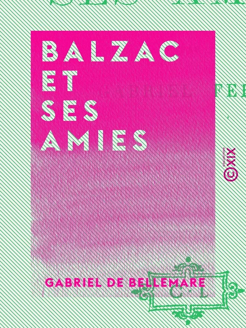 Balzac et ses amies - Gabriel de Bellemare - Collection XIX