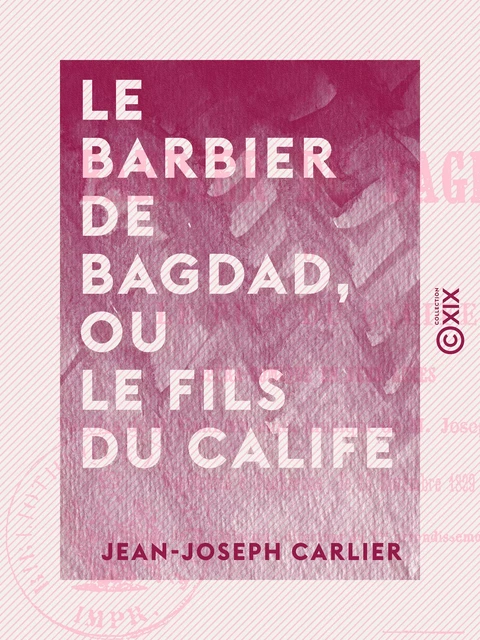 Le Barbier de Bagdad, ou le Fils du Calife - Opéra-comique en deux actes - Jean-Joseph Carlier - Collection XIX