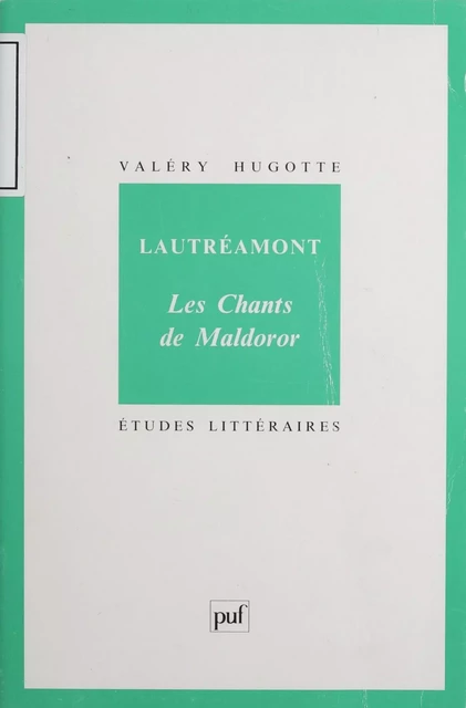 Lautréamont : «Les chants de Maldoror» - Valéry Hugotte - Presses universitaires de France (réédition numérique FeniXX)