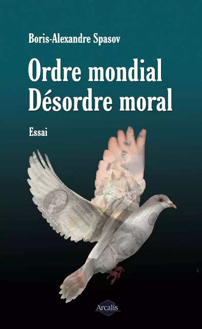 Ordre mondial. Désordre moral - Boris Alexandre Spasov - Arcalis