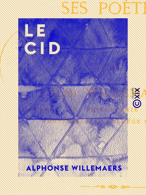 Le Cid - Son histoire, sa légende, ses poètes - Alphonse Willemaers - Collection XIX