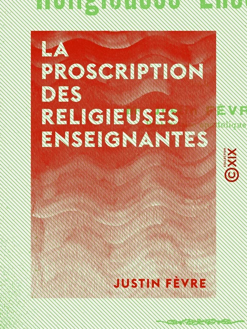 La Proscription des religieuses enseignantes - Justin Fèvre - Collection XIX