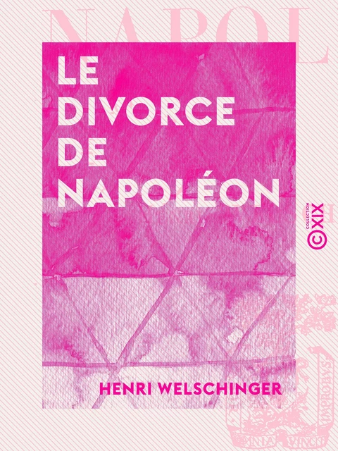 Le Divorce de Napoléon - Henri Welschinger - Collection XIX