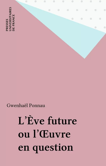 L'Ève future ou l'Œuvre en question - Gwenhaël Ponnau - Presses universitaires de France (réédition numérique FeniXX)