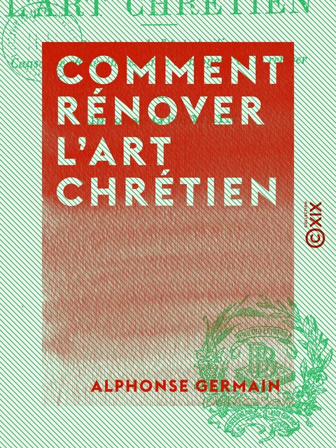 Comment rénover l'art chrétien - Alphonse Germain - Collection XIX