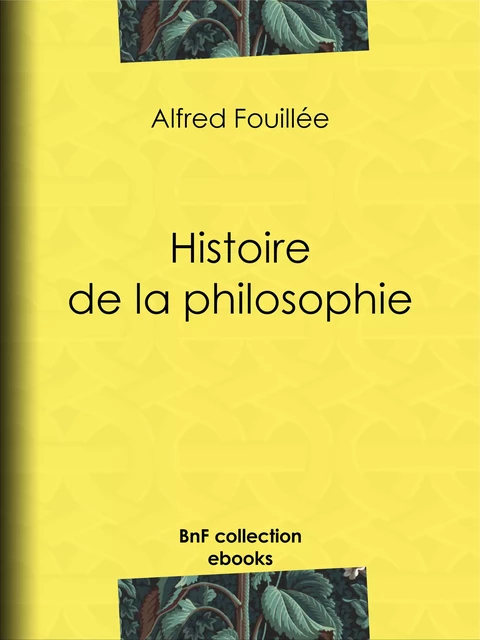 Histoire de la philosophie - Alfred Fouillée - BnF collection ebooks