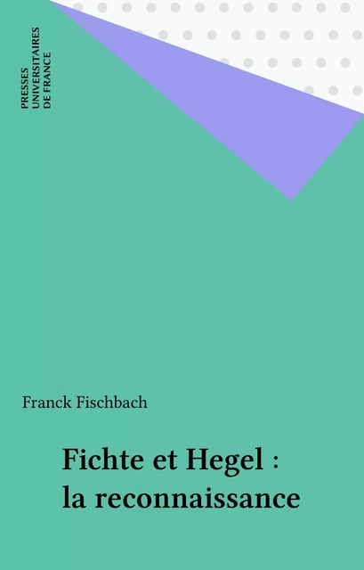 Fichte et Hegel : la reconnaissance - Franck Fischbach - Presses universitaires de France (réédition numérique FeniXX)