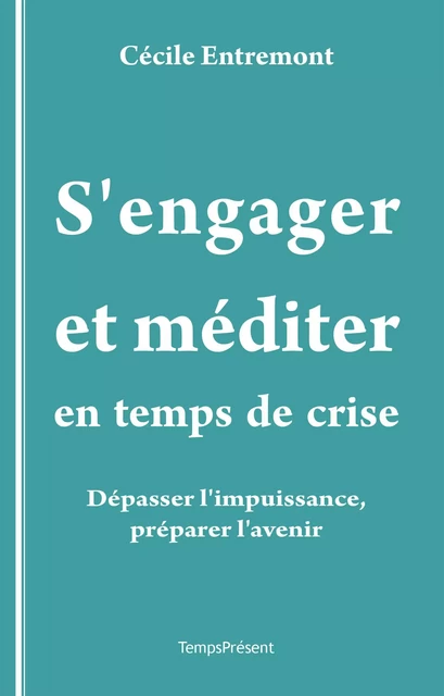 S’engager et méditer en temps de crise - Cécile Entremont - Temps Présent éditions