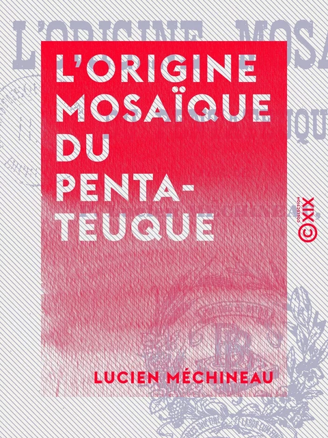 L'Origine mosaïque du Pentateuque - Lucien Méchineau - Collection XIX