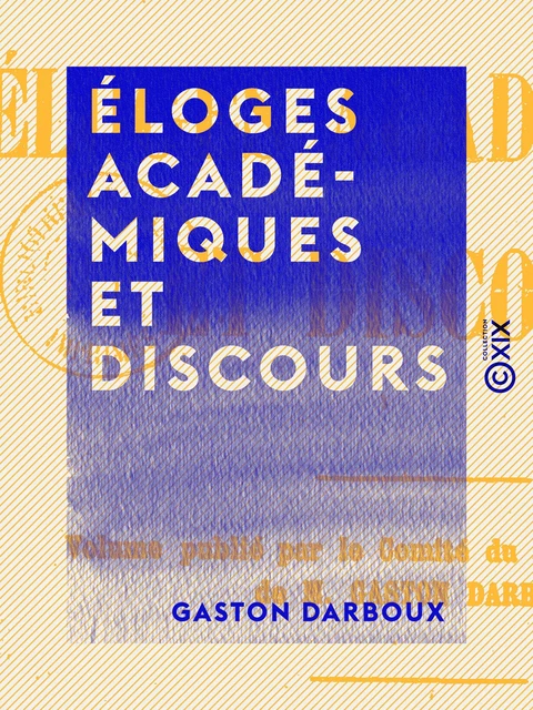 Éloges académiques et discours - Gaston Darboux - Collection XIX