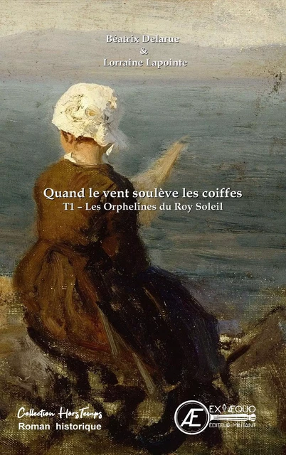 Quand le vent soulève les coiffes - Tome 1 - Béatrix Delarue, Lorraine Lapointe - Ex Aequo