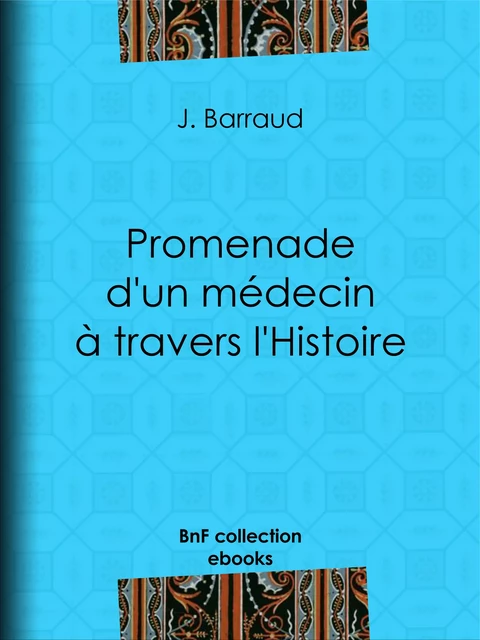 Promenade d'un médecin à travers l'Histoire - Dr J. Barraud - BnF collection ebooks