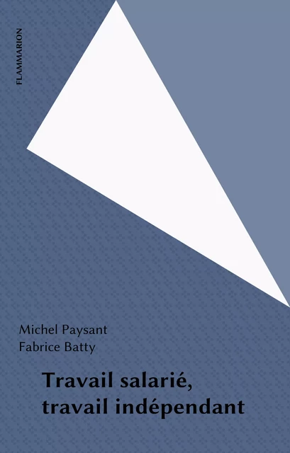 Travail salarié, travail indépendant - Michel Paysant, Fabrice Batty - Flammarion (réédition numérique FeniXX)