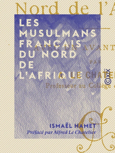 Les Musulmans français du nord de l'Afrique - Ismaël Hamet, Alfred le Chatelier - Collection XIX