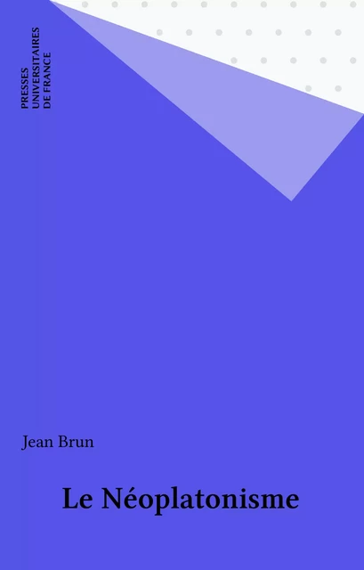 Le Néoplatonisme - Jean Brun - Presses universitaires de France (réédition numérique FeniXX)