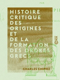 Histoire critique des origines et de la formation des ordres grecs