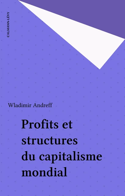 Profits et structures du capitalisme mondial - Wladimir Andreff - Calmann-Lévy (réédition numérique FeniXX)