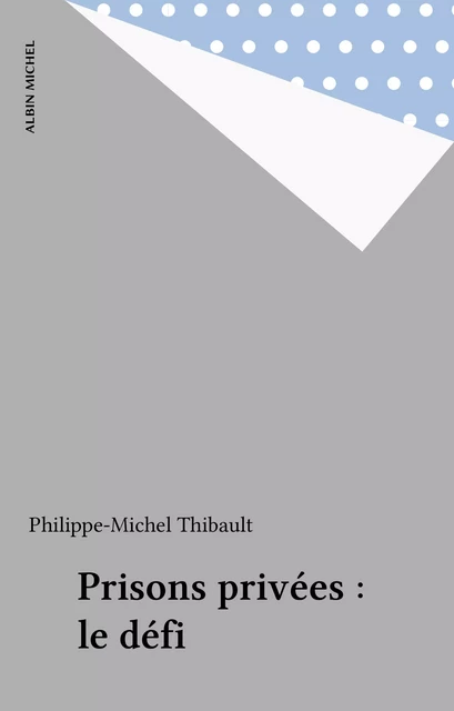 Prisons privées : le défi - Philippe-Michel Thibault - Albin Michel (réédition numérique FeniXX)