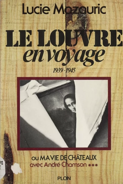 Le Louvre en voyage, 1939-1945, Avec André Chamson (3) - André Chamson, Lucie Mazauric - Plon (réédition numérique FeniXX)