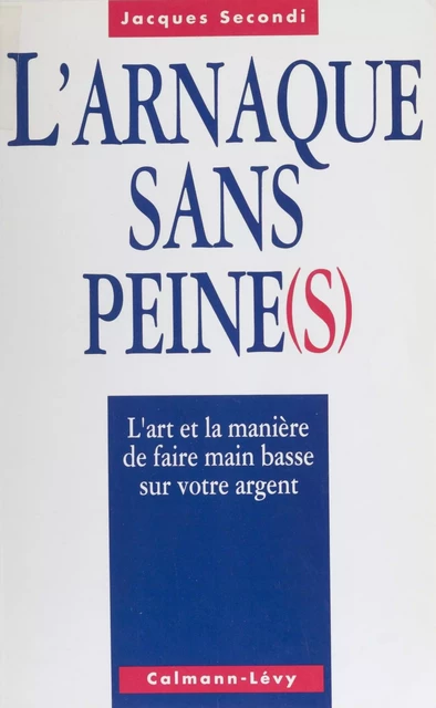 L'Arnaque sans peine(s) - Jacques Secondi - Calmann-Lévy (réédition numérique FeniXX)