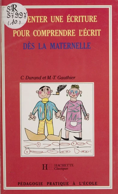 Inventer une écriture pour comprendre l'écrit dès la maternelle - Colette Durand, Marie-Thérèse Gauthier - Hachette Éducation (réédition numérique FeniXX)